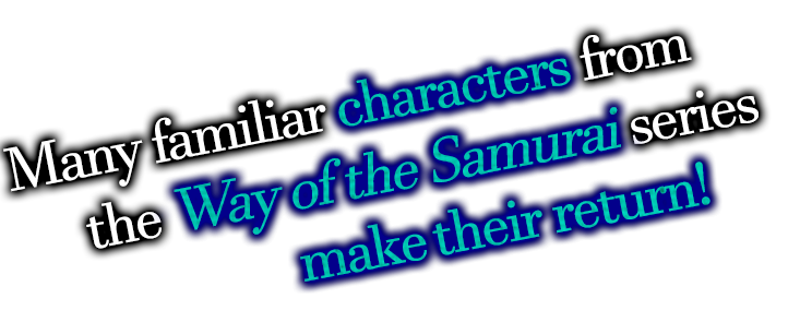 Many familiar characters from the Way of the Samurai series make their return!