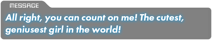 All right, you can count on me! The cutest, geniusest girl in the world!