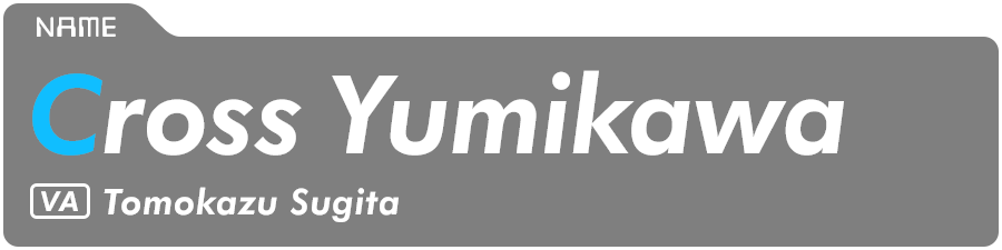 Cross Yumikawa (Cross) VA: Tomokazu Sugita 