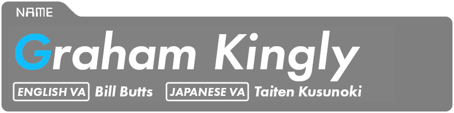 Graham Kingley English VA: Bill Butts Japanese VA: Taiten Kusunoki