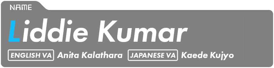 Liddie Kumar English VA: Anita Kalathara Japanese VA: Kaede Kujyo