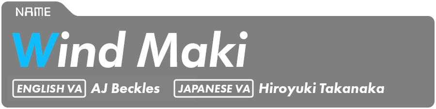 Wind Maki English VA: AJ Beckles Japanese VA: Hiroyuki Takanaka 