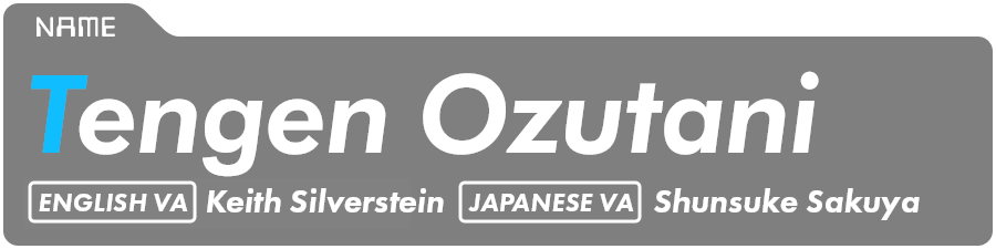 Tengen Ozutani English VA: Keith Silverstein Japanese VA: Shunsuke Sakuya 