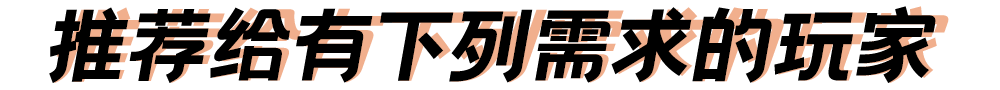 推荐给有下列需求的玩家