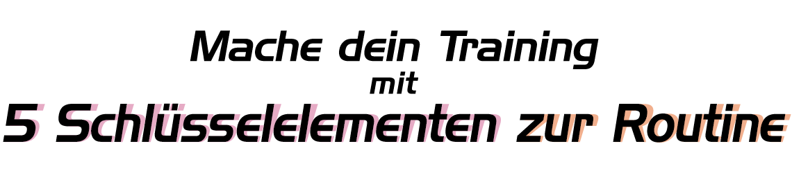 Mache dein Training mit 5 Schlüsselelementen zur Routine