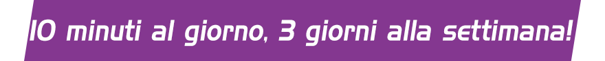 10 minuti al giorno, 3 giorni alla settimana!