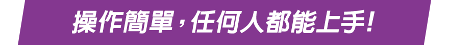 操作簡單，任何人都能上手！